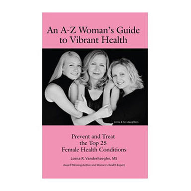 An A-Z Woman's Guide to Vibrant Health By Lorna R. Vanderhaeghe, MS Book.